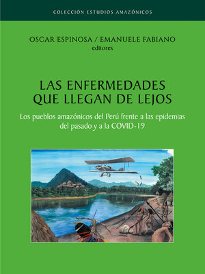 cover image of Las enfermedades que llegan de lejos. Los pueblos amazónicos del Perú frente a las epidemias del pasado y a la COVID-19